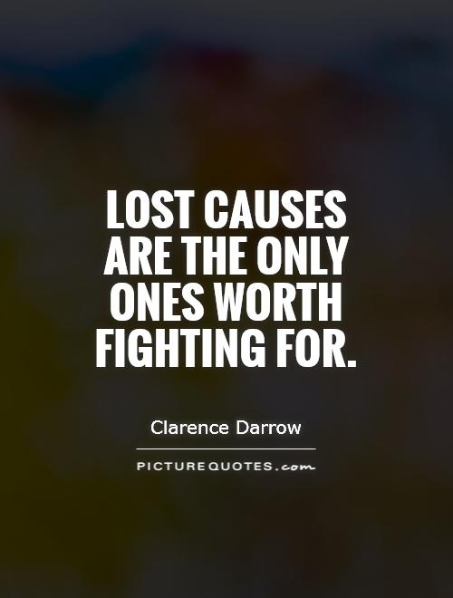 Lost causes are the only ones worth fighting for Picture Quote #1