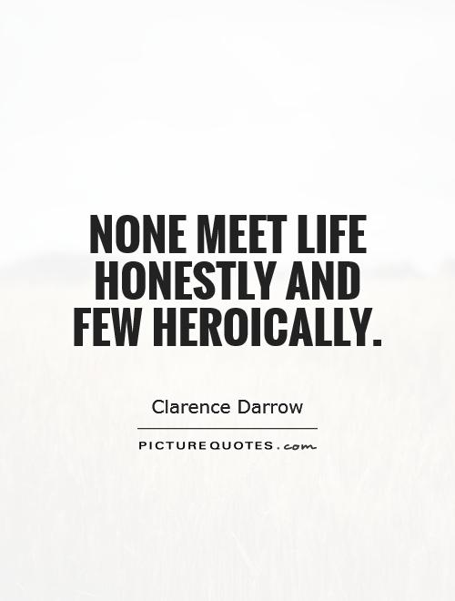 None meet life honestly and few heroically Picture Quote #1