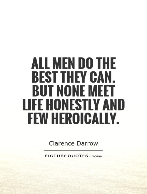 All men do the best they can. But none meet life honestly and few heroically Picture Quote #1