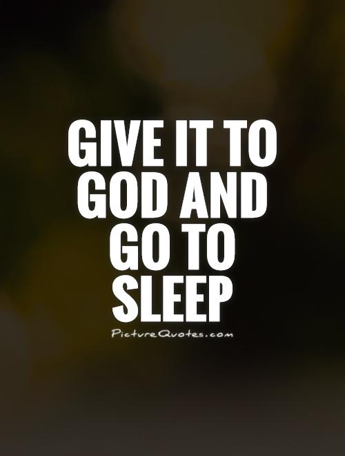 Give it to God and go to sleep Picture Quote #1