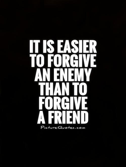 It is easier to forgive an enemy than to forgive  a friend Picture Quote #1