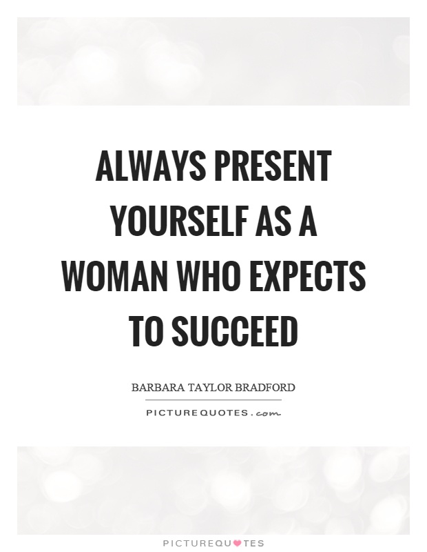 Always present yourself as a woman who expects to succeed Picture Quote #1