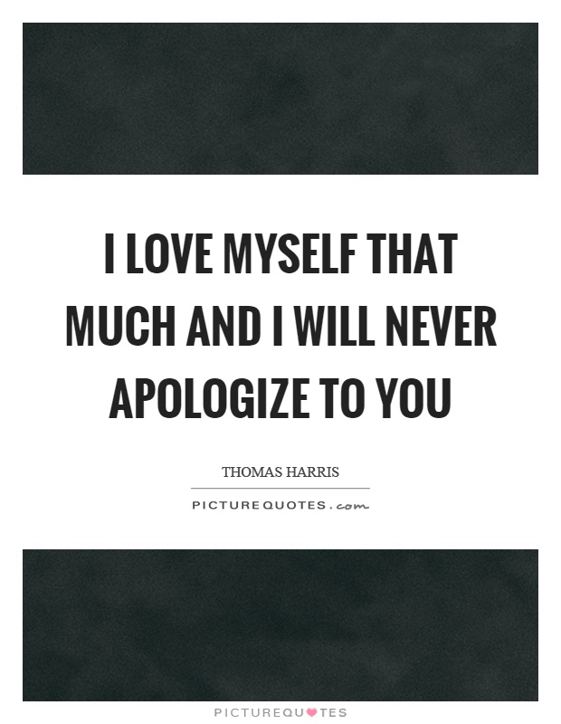 I love myself that much and I will never apologize to you Picture Quote #1
