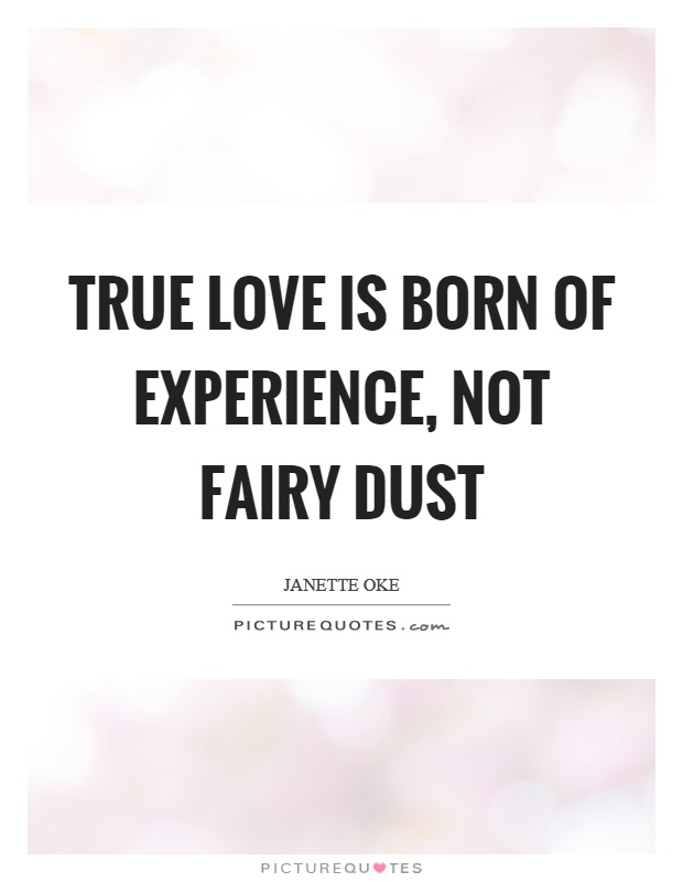 True love is born of experience, not fairy dust Picture Quote #1