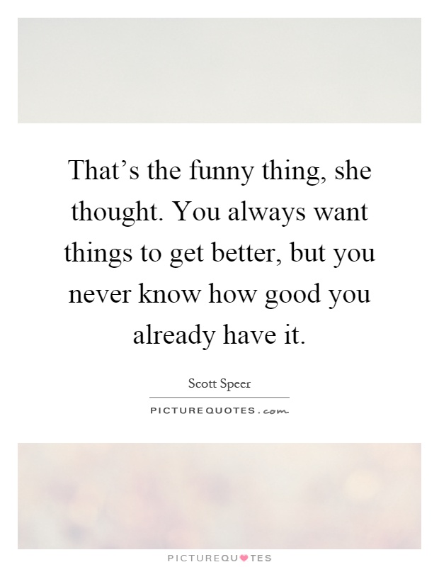 That's the funny thing, she thought. You always want things to... | Picture  Quotes