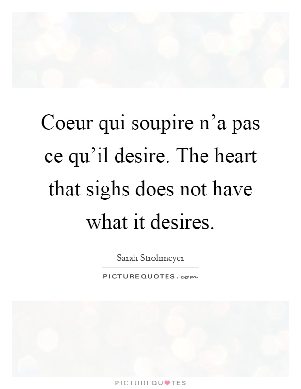 Coeur qui soupire n’a pas ce qu’il desire. The heart that sighs does not have what it desires Picture Quote #1