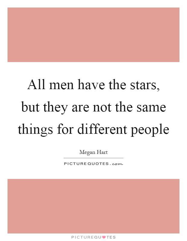 All men have the stars, but they are not the same things for different people Picture Quote #1