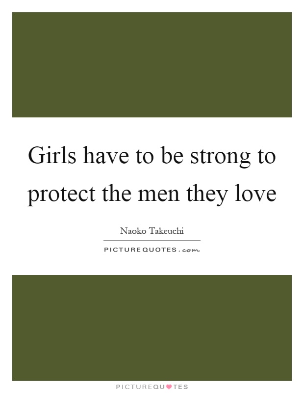 Girls have to be strong to protect the men they love Picture Quote #1