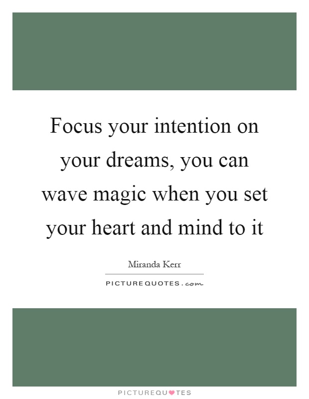 Focus your intention on your dreams, you can wave magic when you set your heart and mind to it Picture Quote #1