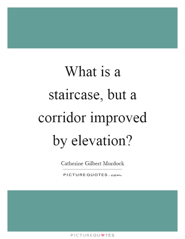 What is a staircase, but a corridor improved by elevation? Picture Quote #1