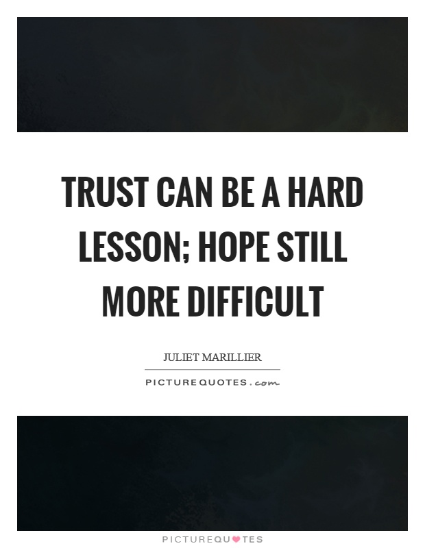 Trust can be a hard lesson; hope still more difficult Picture Quote #1