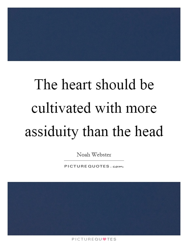 The heart should be cultivated with more assiduity than the head Picture Quote #1