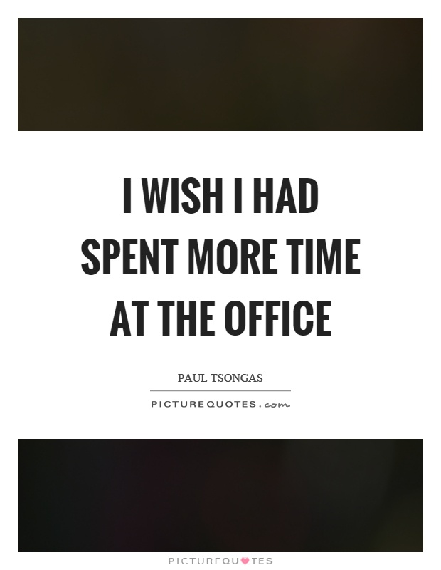 I wish I had spent more time at the office Picture Quote #1