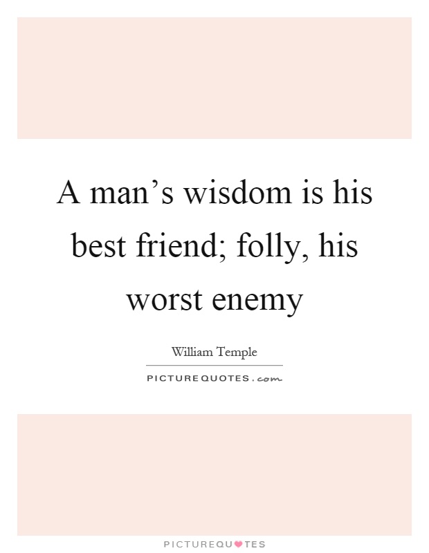 A man’s wisdom is his best friend; folly, his worst enemy Picture Quote #1