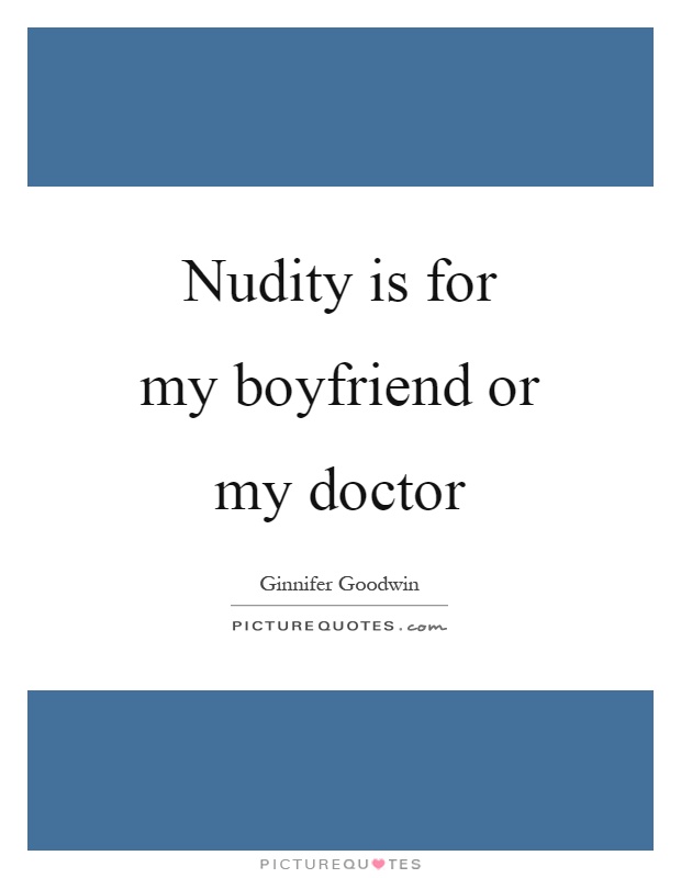 Nudity is for my boyfriend or my doctor Picture Quote #1