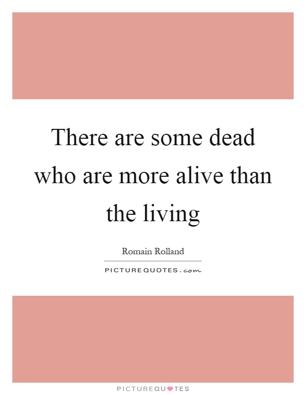 There are some dead who are more alive than the living Picture Quote #1