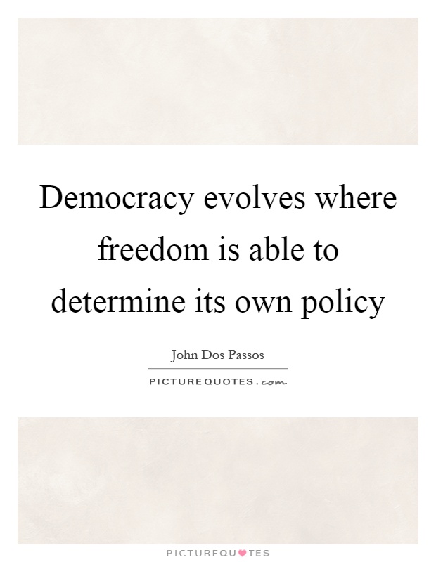 Democracy evolves where freedom is able to determine its own policy Picture Quote #1