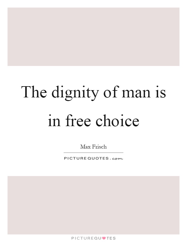 The dignity of man is in free choice Picture Quote #1