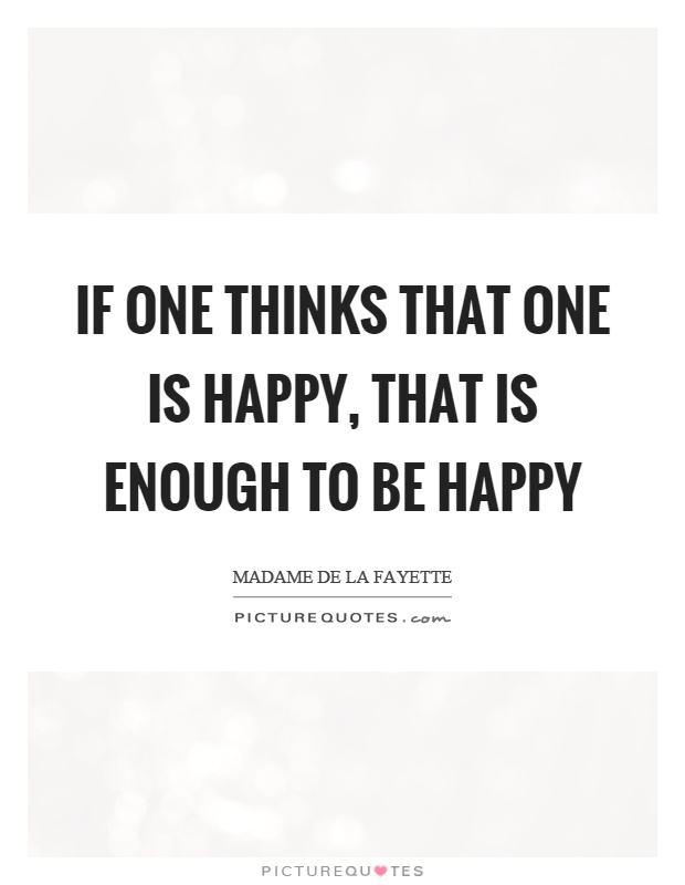 If one thinks that one is happy, that is enough to be happy Picture Quote #1
