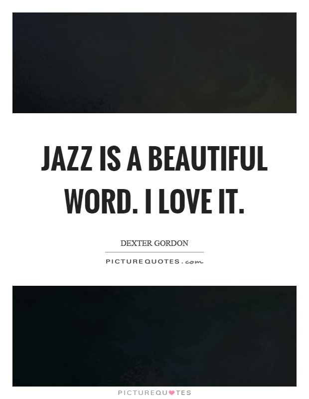 Jazz is a beautiful word. I love it Picture Quote #1