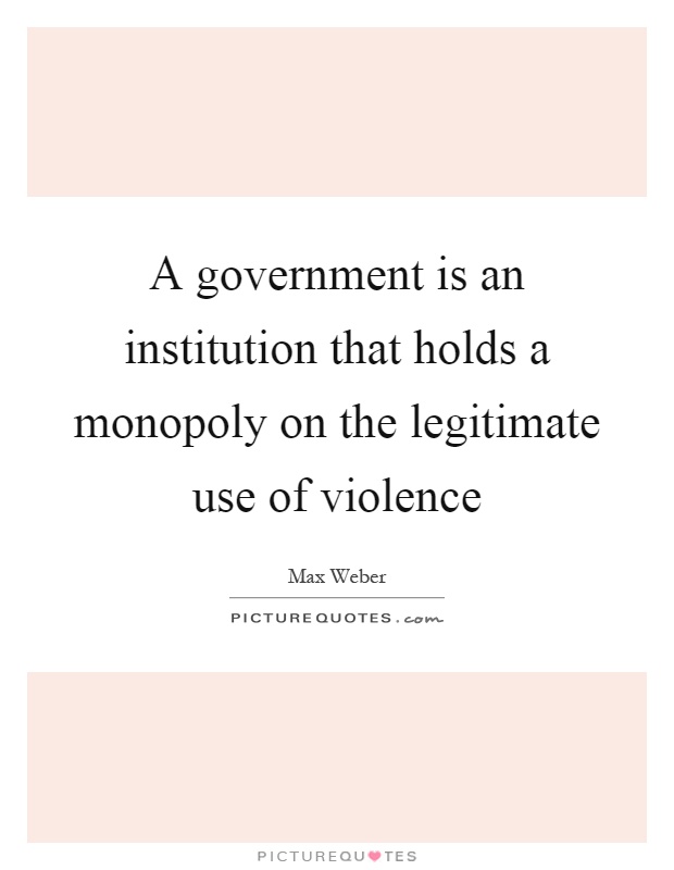 A government is an institution that holds a monopoly on the legitimate use of violence Picture Quote #1