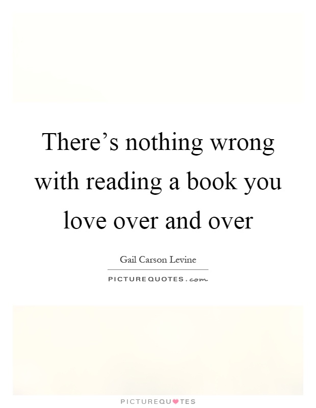There’s nothing wrong with reading a book you love over and over Picture Quote #1