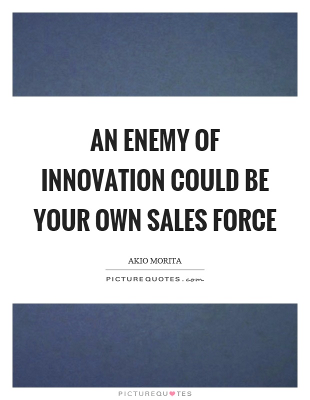 An enemy of innovation could be your own sales force Picture Quote #1