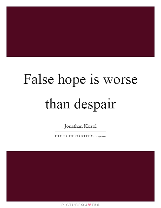False hope is worse than despair Picture Quote #1
