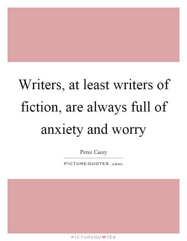 Writers, at least writers of fiction, are always full of anxiety and worry Picture Quote #1