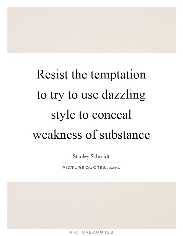 Resist the temptation to try to use dazzling style to conceal weakness of substance Picture Quote #1