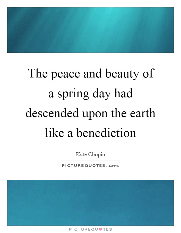 The peace and beauty of a spring day had descended upon the earth like a benediction Picture Quote #1