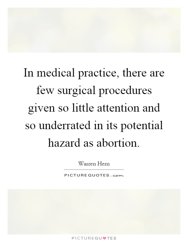 In medical practice, there are few surgical procedures given so little attention and so underrated in its potential hazard as abortion Picture Quote #1