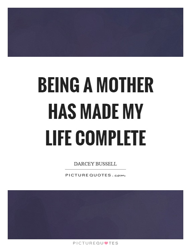 Being a mother has made my life complete Picture Quote #1