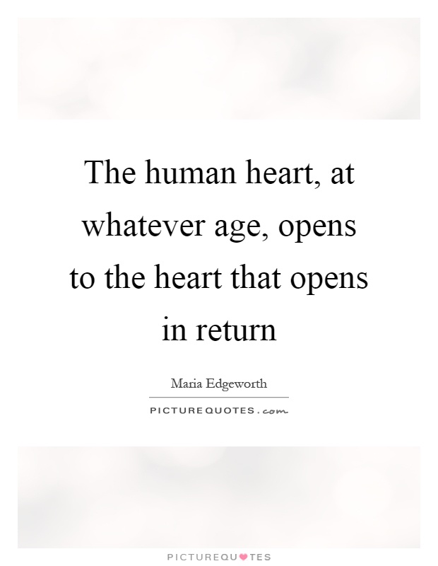 The human heart, at whatever age, opens to the heart that opens in return Picture Quote #1