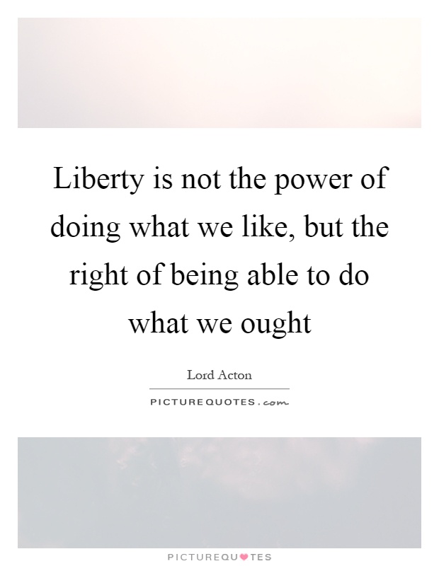 Liberty is not the power of doing what we like, but the right of being able to do what we ought Picture Quote #1