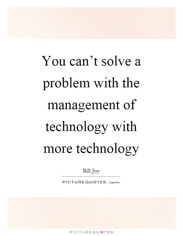You can’t solve a problem with the management of technology with more technology Picture Quote #1