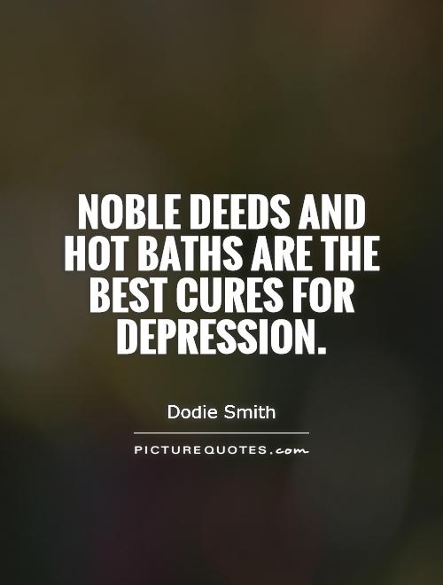 Noble deeds and hot baths are the best cures for depression Picture Quote #1