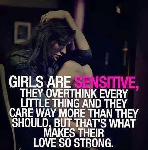Girls are sensitive. they overthink every little thing and they care way more than they should, but that's what makes their love so strong Picture Quote #1