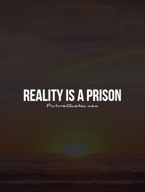 Reality is a prison Picture Quote #1