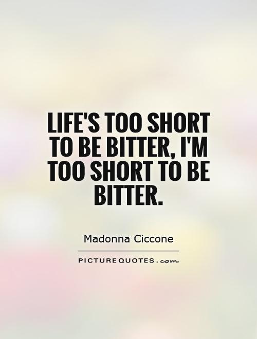 Life's too short to be bitter, I'm too short to be bitter Picture Quote #1