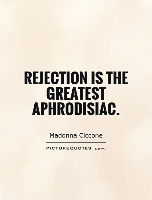 Rejection is the greatest aphrodisiac Picture Quote #1