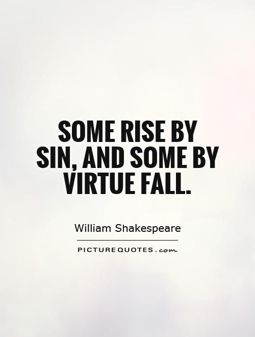 Some rise by sin, and some by virtue fall Picture Quote #1