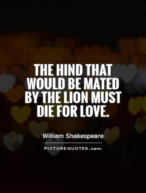The hind that would be mated by the lion must die for love Picture Quote #1