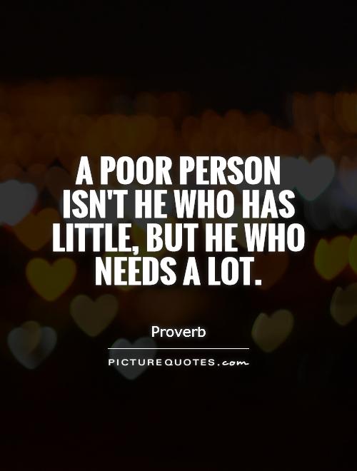 A poor person isn't he who has little, but he who needs a lot Picture Quote #1