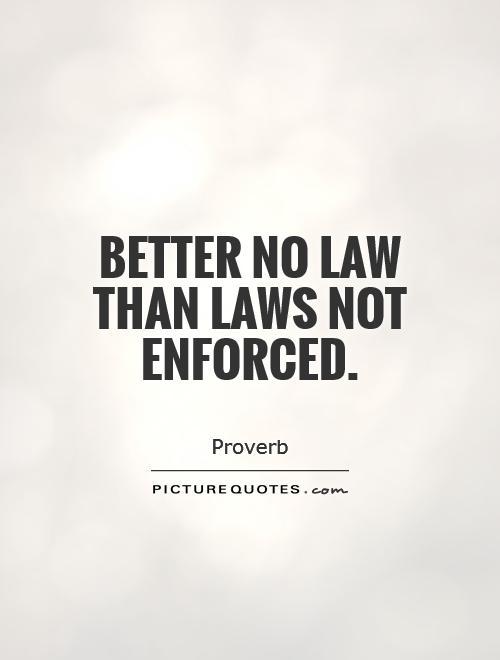 Better no law than laws not enforced Picture Quote #1