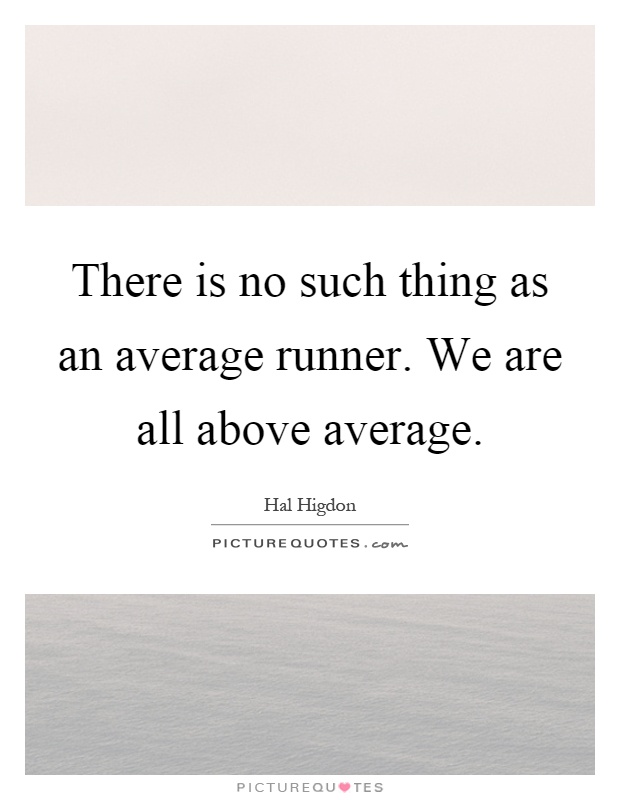 There is no such thing as an average runner. We are all above average Picture Quote #1