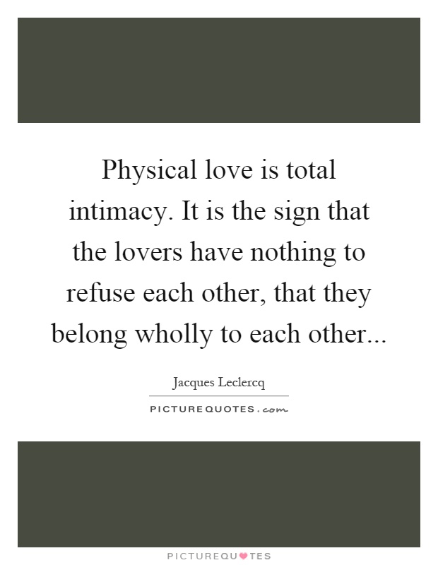 Physical Love Is Total Intimacy It Is The Sign That The Lovers Picture Quotes