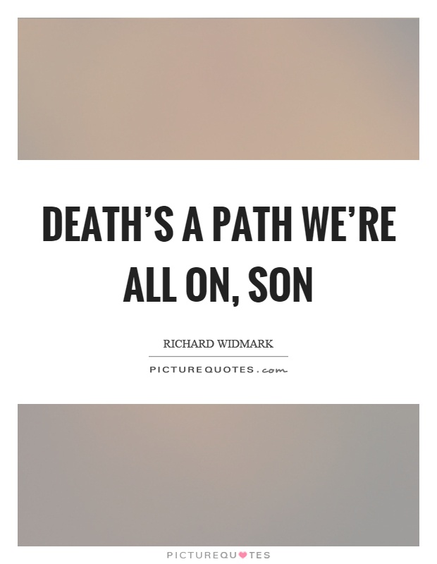 Death's a path we're all on, son Picture Quote #1