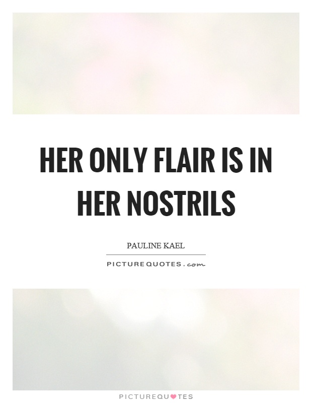 Her only flair is in her nostrils Picture Quote #1