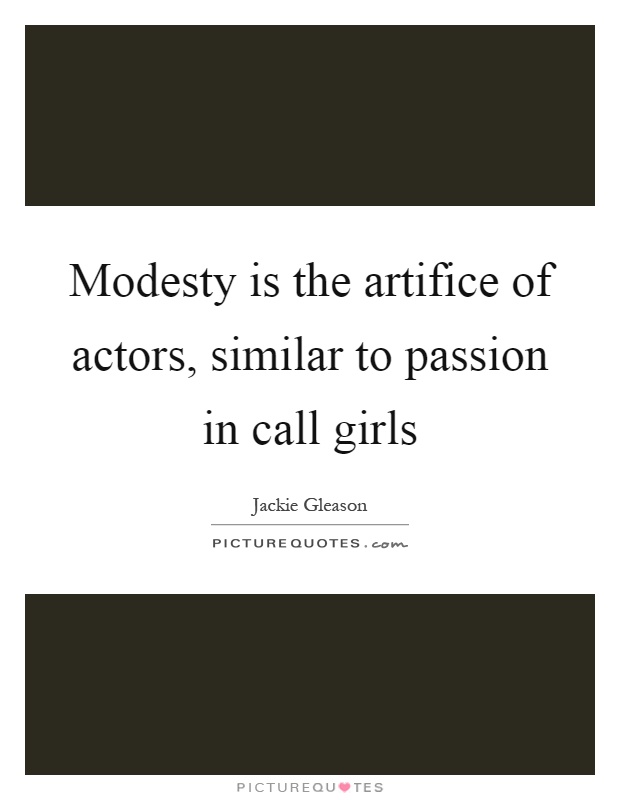 Modesty is the artifice of actors, similar to passion in call girls Picture Quote #1